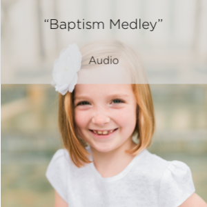 Baptism Medley - MP3 Audio Recording