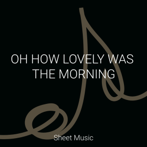 “Oh How Lovely Was the Morning”- Piano Solo